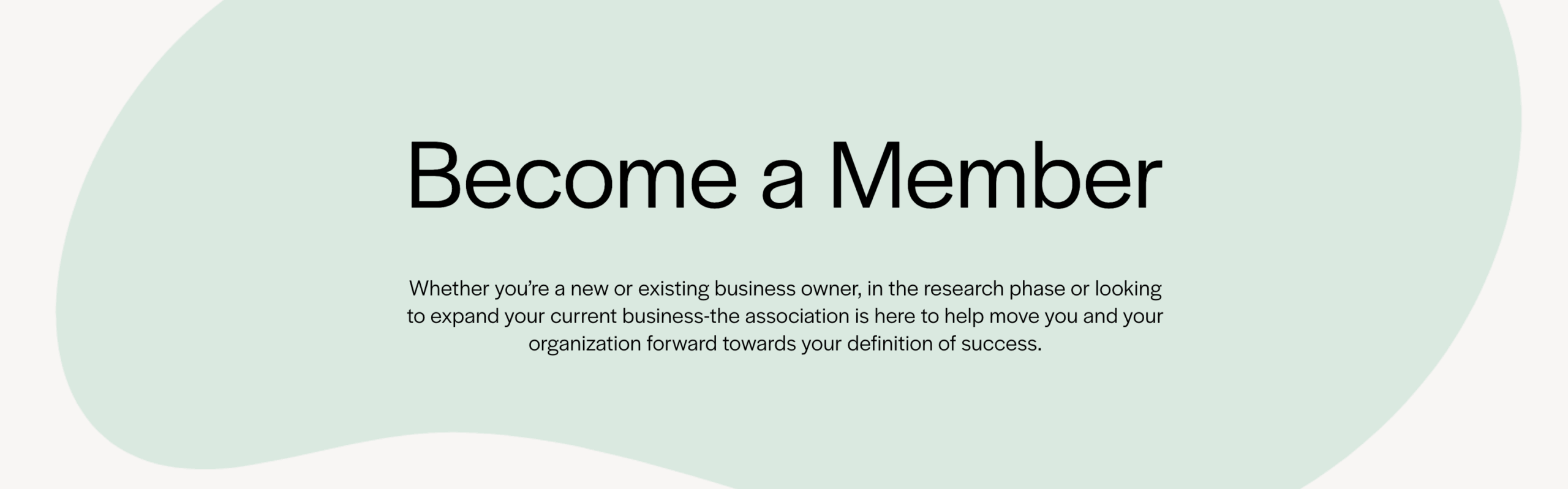 A promotional banner with the headline “Become a Member” in bold black text, set against a light green abstract background. Below, smaller text reads: “Whether you’re a new or existing business owner, in the research phase or looking to expand your current business—the association is here to help move you and your organization forward towards your definition of success.”